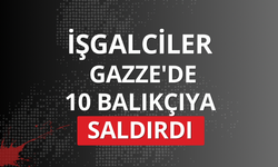 Soykırımcı İsrail Gazze'de 10 balıkçıya saldırdı