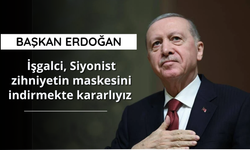 Erdoğan: İşgalci, Siyonist zihniyetin maskesini indirmekte kararlıyız