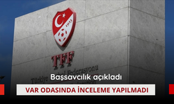 Başsavcılık açıkladı: VAR odasında inceleme yapılmadı