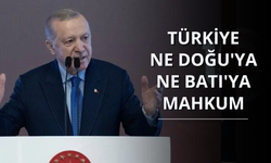 Erdoğan: Türkiye ne Doğu'ya ne Batı'ya mahkum