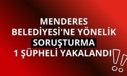 Menderes Belediyesi'ne yönelik soruşturma: 1 şüpheli daha yakalandı