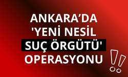 Ankara’da 'yeni nesil suç örgütü' operasyonu: 44 tutuklama