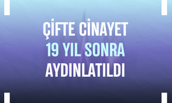 Çifte cinayet 19 yıl sonra aydınlatıldı