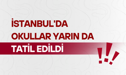 İstanbul'da okullar yarın da tatil edildi