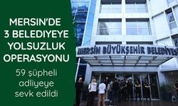 Mersin'de 3 belediyeye yolsuzluk operasyonu: 59 şüpheli adliyeye sevk edildi