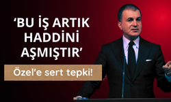 Çelik'ten Özel'e sert tepki: Bu iş artık haddini aşmıştır