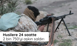Husilere 24 saatte 2 bin 750'yi aşkın saldırı
