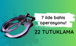 7 ilde bahis operasyonunda 22 tutuklama