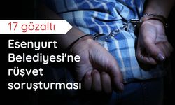 Esenyurt Belediyesi'ne rüşvet soruşturması: 17 gözaltı