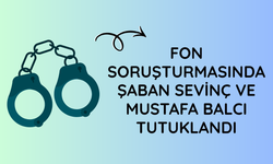 Fon soruşturmasında Şaban Sevinç ve Mustafa Balcı tutuklandı
