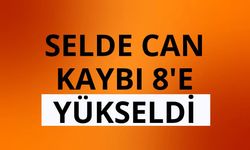 Selde can kaybı 8'e yükseldi