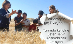 Gaziantep'in ‘yeşil’ vizyonu: Tarımda kendine yeten şehir ulaşımda sıfır emisyon