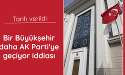 Bir Büyükşehir daha AK Parti'ye geçiyor iddiası