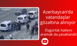 Azerbaycan'da sisteme karşı çıkan halk gözaltına alınıyor