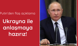 Putin: Ukrayna ile anlaşmaya hazırız