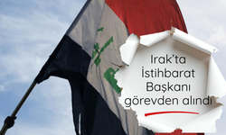 Irak’ta İstihbarat Başkanı görevden alındı
