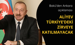 Aliyev Ankara'ya gelmeyecek!