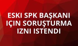 Eski SPK Başkanı Gönül için soruşturma izni istendi