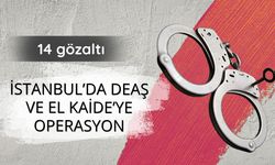 İstanbul'da DEAŞ ve El Kaide'ye operasyon: 14 gözaltı