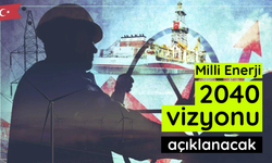 Milli Enerji 2040 vizyonu açıklanacak