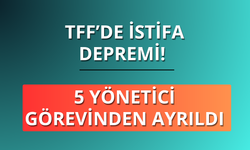 TFF'de 5 yönetici istifa etti
