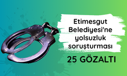 Etimesgut Belediyesi'ne yolsuzluk soruşturması: 25 gözaltı