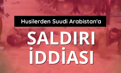 Husilerden Suudi Arabistan'a saldırı iddiası