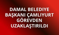 Damal Belediye Başkanı Çamlıyurt görevden uzaklaştırıldı