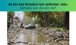 46 bin kişi İstanbul için seferber oldu: Sahada son durum ne?