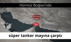 Hürmüz Boğazı’nda süper tanker mayına çarptı
