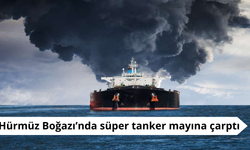 Hürmüz Boğazı’nda süper tanker mayına çarptı