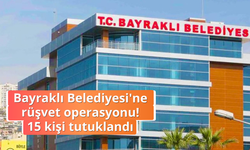 Bayraklı Belediyesi'ne rüşvet soruşturmasında 15 kişi tutuklandı