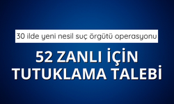 30 ilde yeni nesil suç örgütü operasyonu: 52 zanlı için tutuklama talebi
