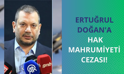 Ertuğrul Doğan'a hak mahrumiyeti cezası