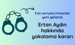 Fon soruşturmasında Ertan Aydın hakkında yakalama kararı