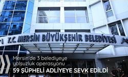 Mersin'de 3 belediyeye yolsuzluk operasyonu: 59 şüpheli adliyeye sevk edildi