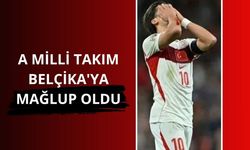 A Milli Futbol Takımımız, Belçika'ya mağlup oldu