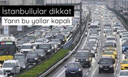 İstanbul'da bazı yollar yarın trafiğe kapatılacak