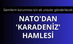 NATO, Karadeniz'de gemilerin korunması için bölgeye ek unsurlar sevk edecek