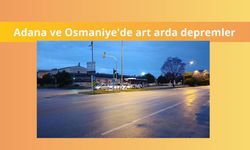 Adana ve Osmaniye'de art arda depremler