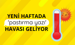 Yeni haftada 'pastırma yazı' havası geliyor