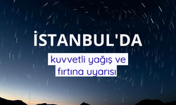 İstanbul için kuvvetli fırtına ve sağanak uyarısı