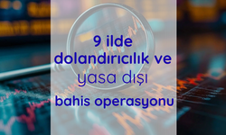 9 ilde dolandırıcılık ve yasa dışı bahis operasyonu