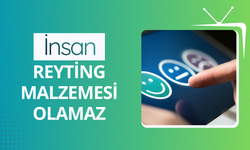 İnsan reyting malzemesi olamaz