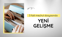 3 faili meçhul dosyasında yeni gelişme