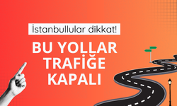 İstanbul'da bazı cadde ve yollar trafiğe kapatıldı