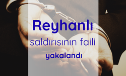 Reyhanlı saldırısının faili yakalandı