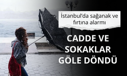 İstanbul’da sağanak ve fırtına alarmı: Cadde ve sokaklar göle döndü