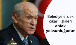 Devlet Bahçeli: Belediyelerdeki çıkar ilişkileri ahlak yoksunluğudur