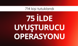 75 ilde uyuşturucu operasyonu: 714 kişi tutuklandı